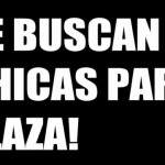 SE BUSCAN CHICAS DE PLAZA O TURNO...WHATSAPP
